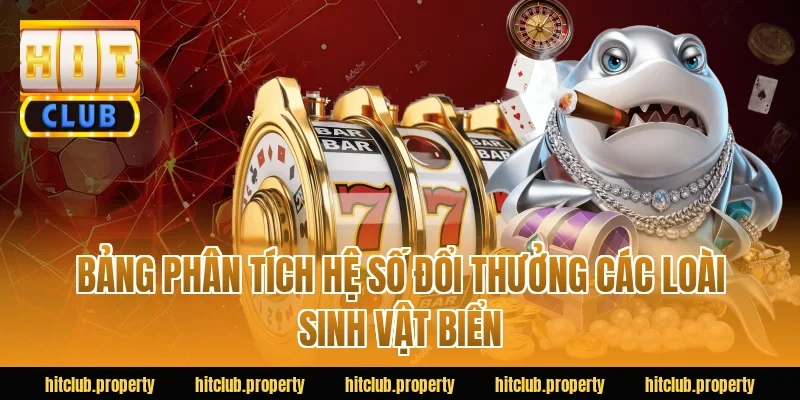 Bảng Phân Tích Hệ Số Đổi Thưởng Các Loài Sinh Vật Biển