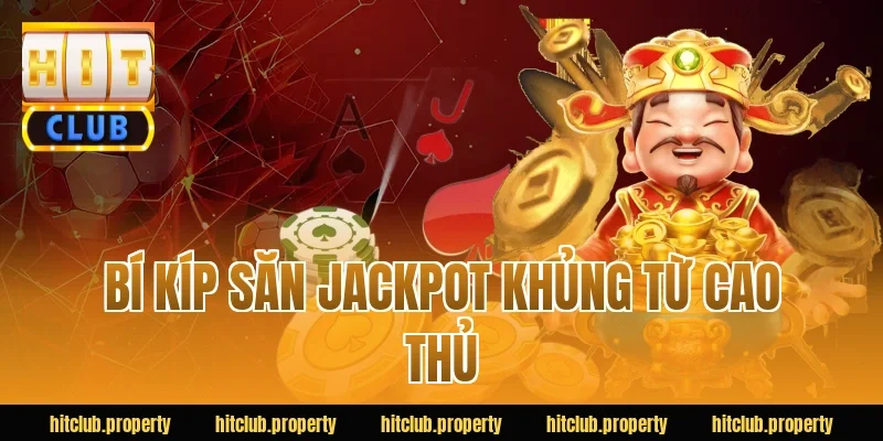 Bí kíp săn Jackpot khủng từ cao thủ