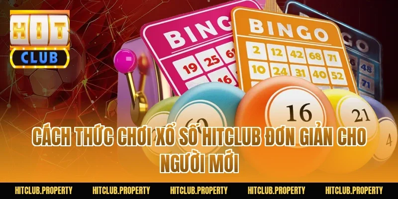 Cách thức chơi Xổ Số HITCLUB đơn giản cho người mới
