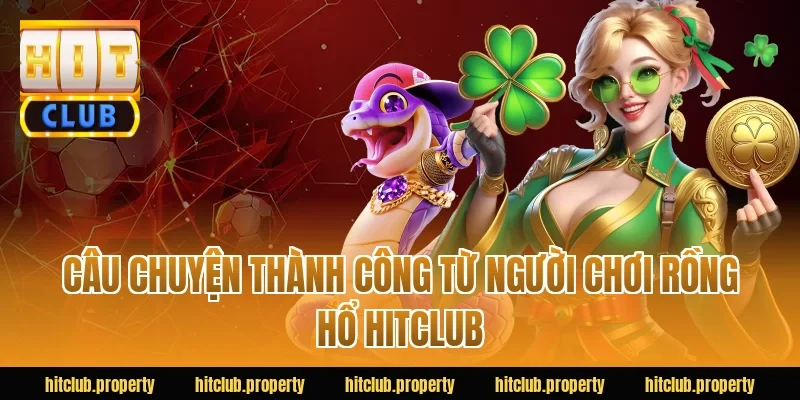Câu chuyện thành công từ người chơi rồng hổ HITCLUB