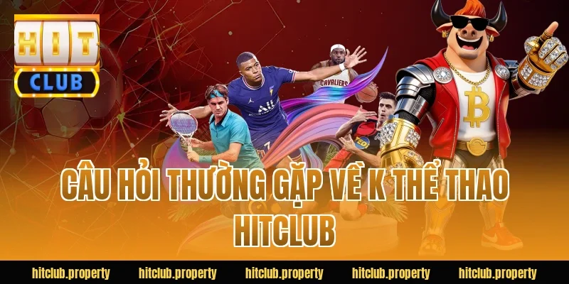 Câu hỏi thường gặp về k thể thao HITCLUB