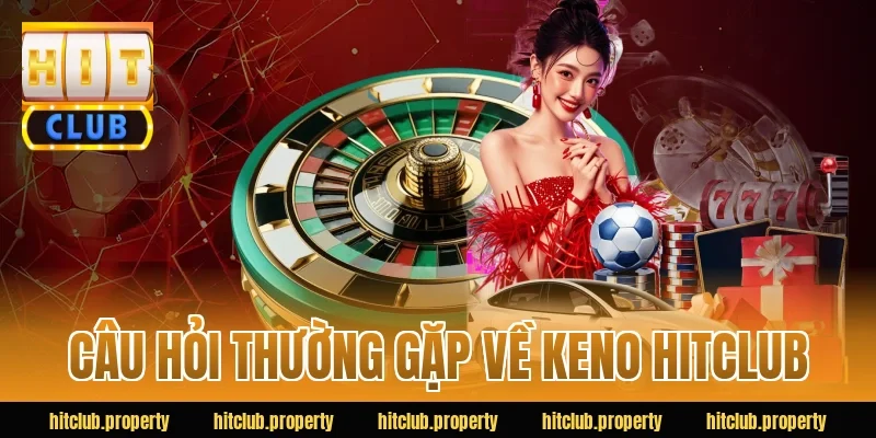 Câu hỏi thường gặp về keno HITCLUB