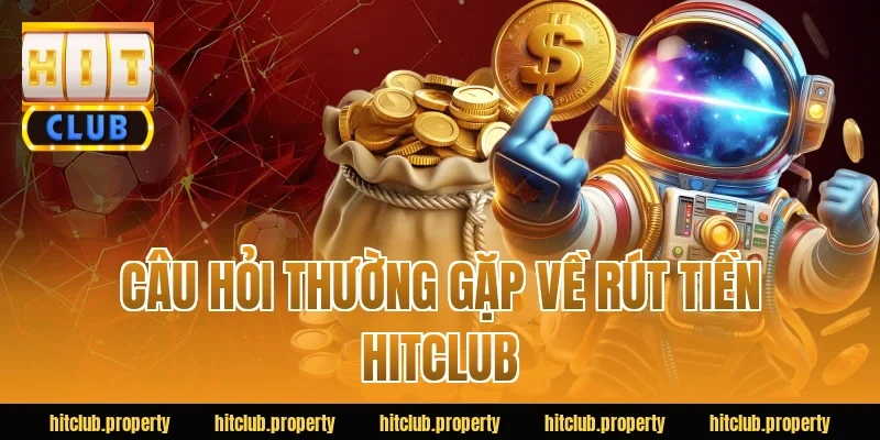 Câu hỏi thường gặp về rút tiền HITCLUB