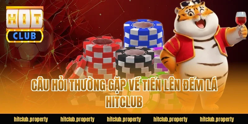 Câu hỏi thường gặp về tiến lên đếm lá HITCLUB