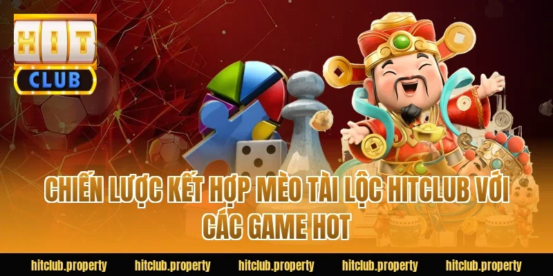 Chiến lược kết hợp mèo tài lộc HITCLUB với các game hot