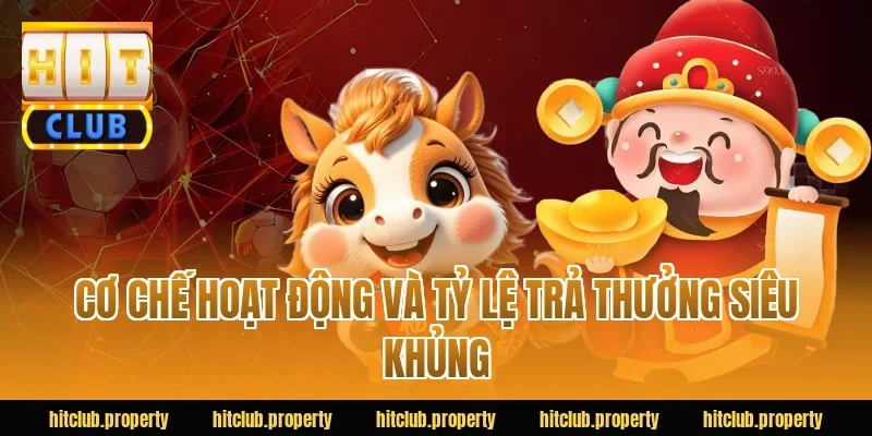 Cơ chế hoạt động và tỷ lệ trả thưởng siêu khủng