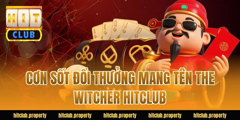 Cơn Sốt Đổi Thưởng Mang Tên The Witcher HITCLUB