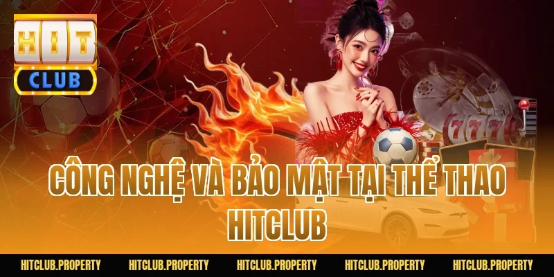 Công Nghệ Và Bảo Mật Tại Thể Thao HITCLUB