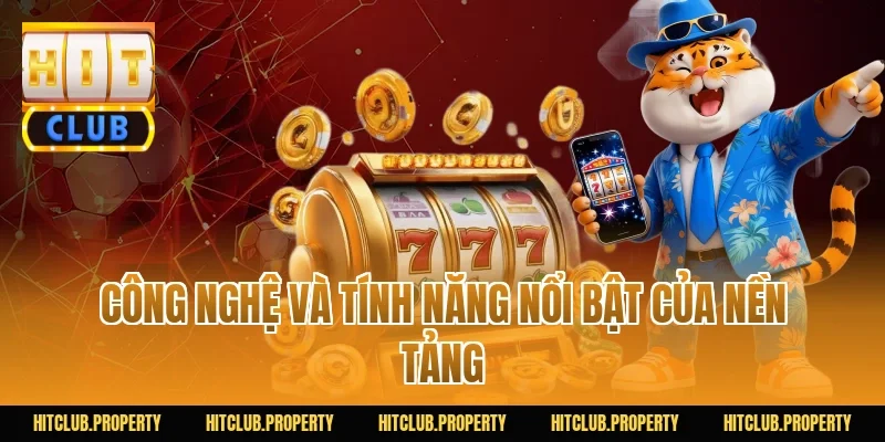Công Nghệ Và Tính Năng Nổi Bật Của Nền Tảng