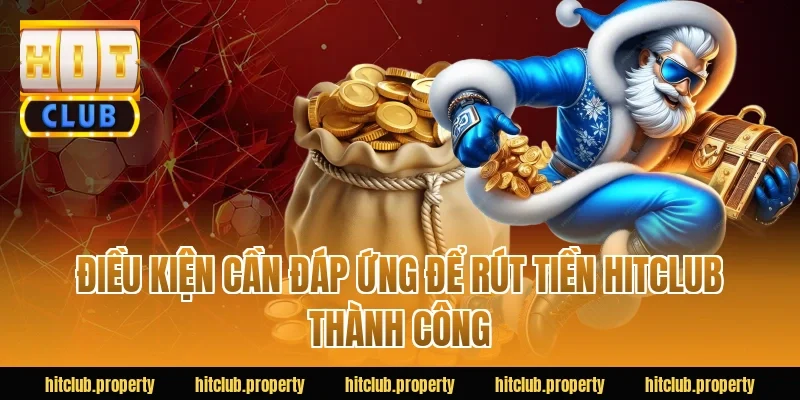Điều kiện cần đáp ứng để rút tiền HITCLUB thành công