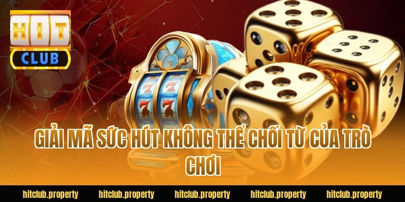Giải mã sức hút không thể chối từ của trò chơi