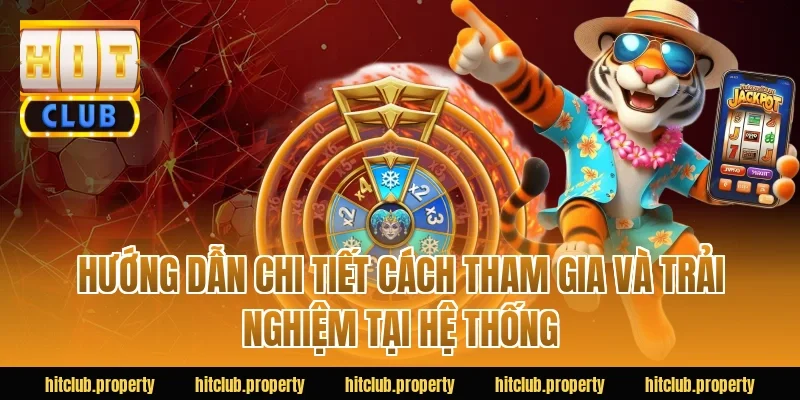 Hướng dẫn chi tiết cách tham gia và trải nghiệm tại hệ thống