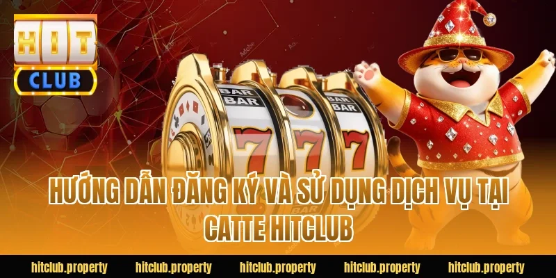 Hướng Dẫn Đăng Ký Và Sử Dụng Dịch Vụ Tại Catte HITCLUB