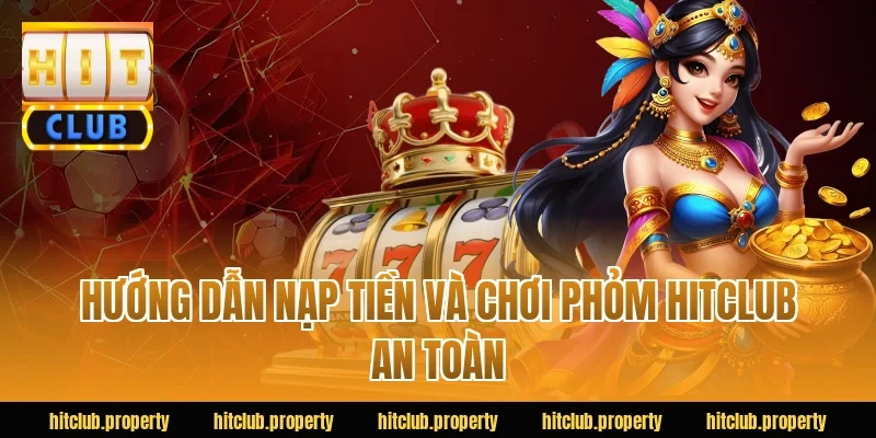 Hướng dẫn nạp tiền và chơi phỏm HITCLUB an toàn