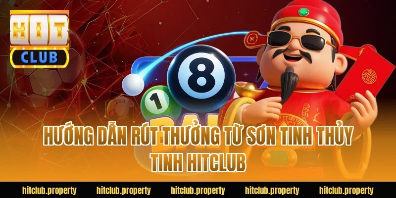 Hướng dẫn rút thưởng từ Sơn Tinh Thủy Tinh HITCLUB