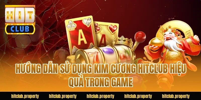 Hướng dẫn sử dụng kim cương HITCLUB hiệu quả trong game