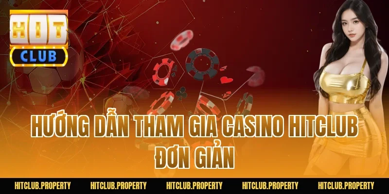 Hướng dẫn tham gia Casino HITCLUB đơn giản