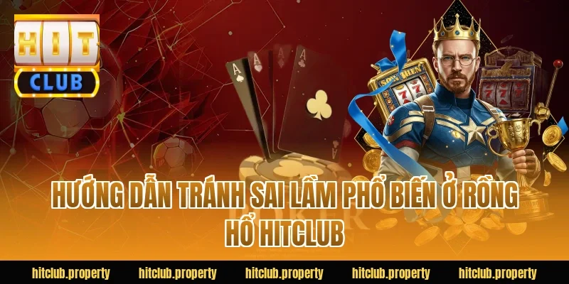 Hướng dẫn tránh sai lầm phổ biến ở rồng hổ HITCLUB