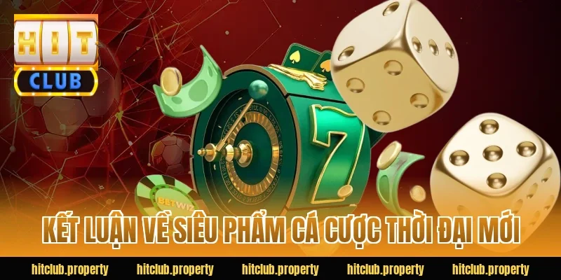 Kết luận về siêu phẩm cá cược thời đại mới