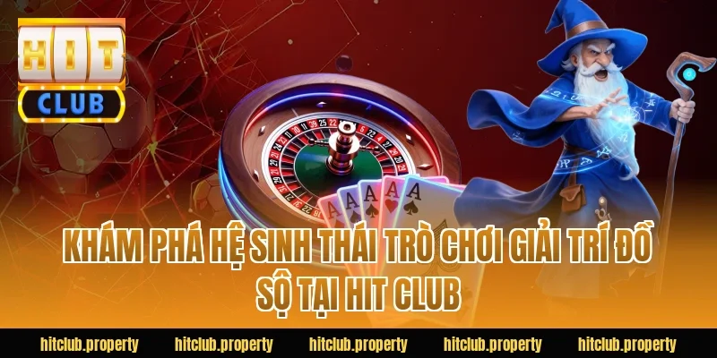 Khám phá hệ sinh thái trò chơi giải trí đồ sộ tại Hitclub