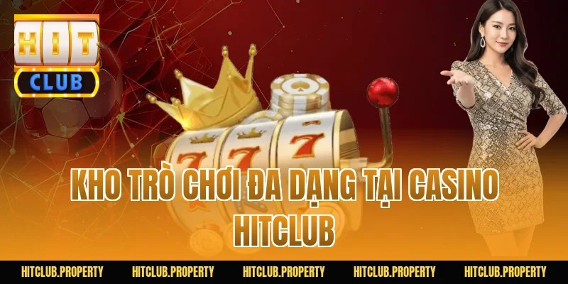 Kho trò chơi đa dạng tại Casino HITCLUB
