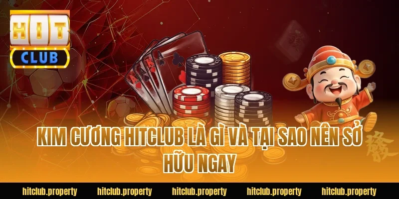 Kim cương HITCLUB là gì và tại sao nên sở hữu ngay