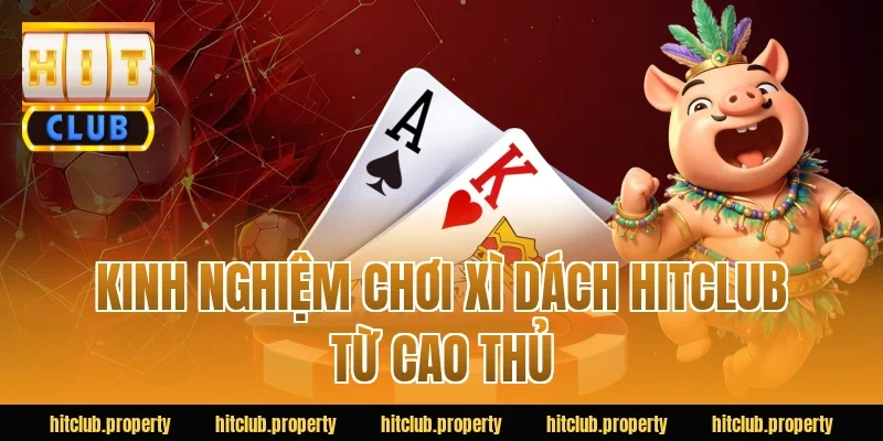 Kinh nghiệm chơi xì dách HITCLUB từ cao thủ