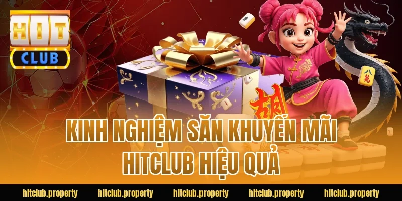 Kinh nghiệm săn khuyến mãi HITCLUB hiệu quả