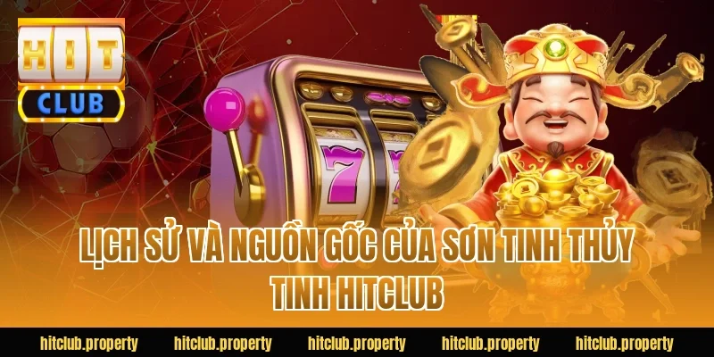 Lịch sử và nguồn gốc của Sơn Tinh Thủy Tinh HITCLUB
