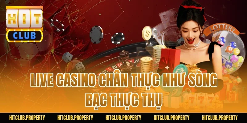 Live casino chân thực như sòng bạc thực thụ