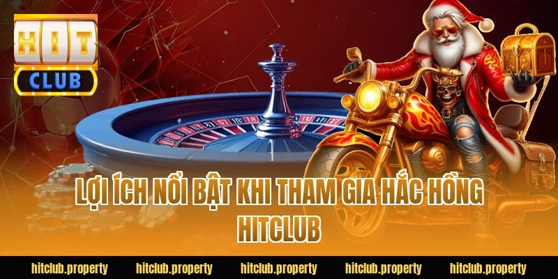 Lợi ích nổi bật khi tham gia hắc hồng HITCLUB