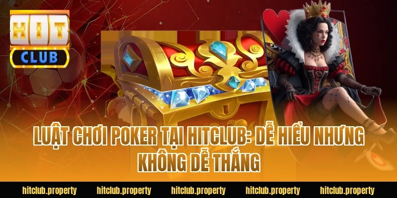 Luật Chơi Poker Tại HITCLUB: Dễ Hiểu Nhưng Không Dễ Thắng
