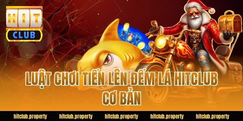 Luật chơi tiến lên đếm lá HITCLUB cơ bản