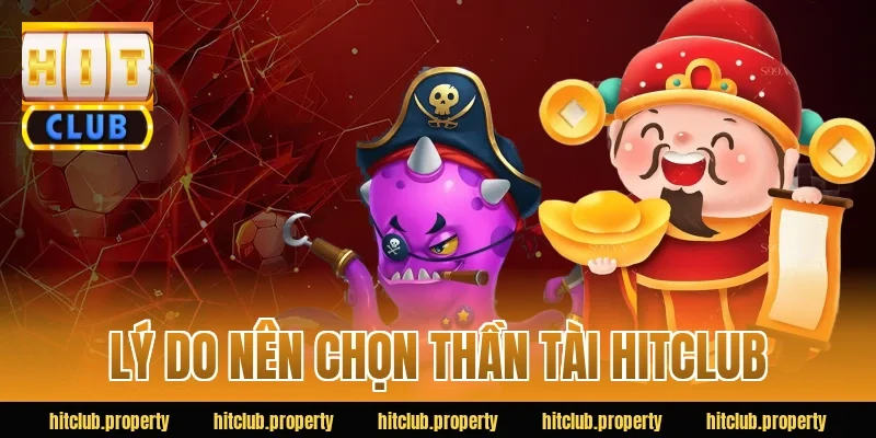Lý Do Nên Chọn Thần Tài HITCLUB
