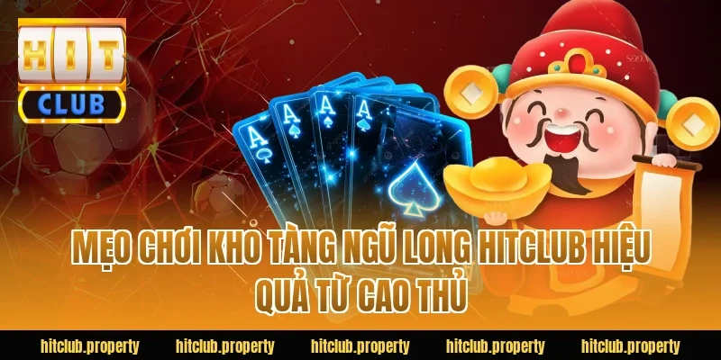 Mẹo chơi kho tàng ngũ long HITCLUB hiệu quả từ cao thủ