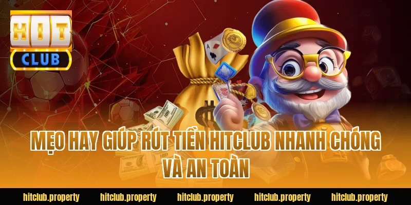 Mẹo hay giúp rút tiền HITCLUB nhanh chóng và an toàn