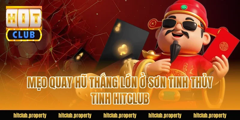 Mẹo quay hũ thắng lớn ở Sơn Tinh Thủy Tinh HITCLUB