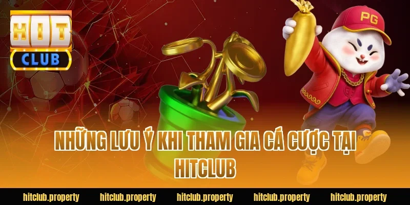 Những lưu ý khi tham gia cá cược tại HitClub