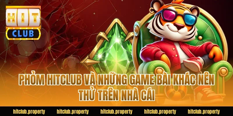 Phỏm HITCLUB và những game bài khác nên thử trên nhà cái