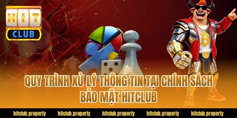 Quy trình xử lý thông tin tại Chính sách bảo mật HITCLUB
