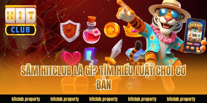 Sâm HITCLUB Là Gì? Tìm Hiểu Luật Chơi Cơ Bản