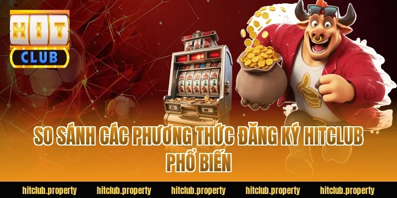 So sánh các phương thức đăng ký HITCLUB phổ biến