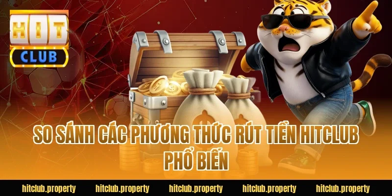 So sánh các phương thức rút tiền HITCLUB phổ biến