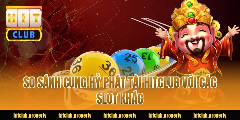 So sánh cung hỷ phát tài HITCLUB với các slot khác