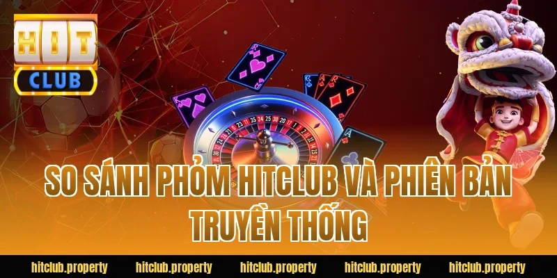 So sánh phỏm HITCLUB và phiên bản truyền thống