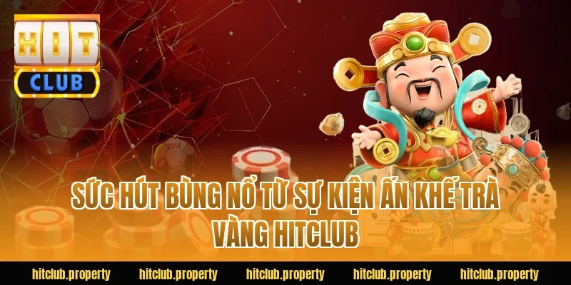 Sức Hút Bùng Nổ Từ Sự Kiện Ấn Khế Trà Vàng HITCLUB