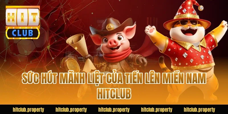 Sức Hút Mãnh Liệt Của tiến Lên Miền Nam HITCLUB