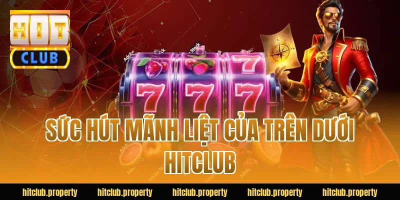 Sức hút mãnh liệt của trên dưới HITCLUB