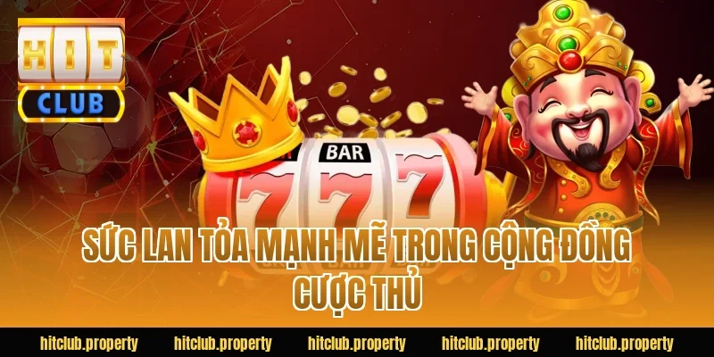 Sức lan tỏa mạnh mẽ trong cộng đồng cược thủ