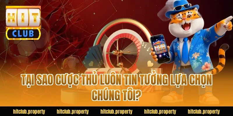 Tại sao cược thủ luôn tin tưởng lựa chọn chúng tôi?